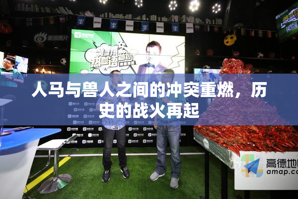 人马与兽人之间的冲突重燃，历史的战火再起
