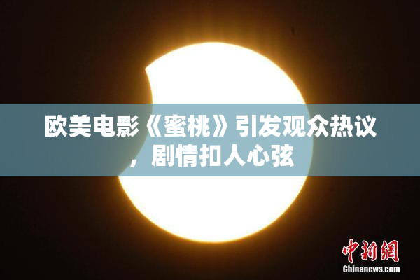 欧美电影《蜜桃》引发观众热议，剧情扣人心弦