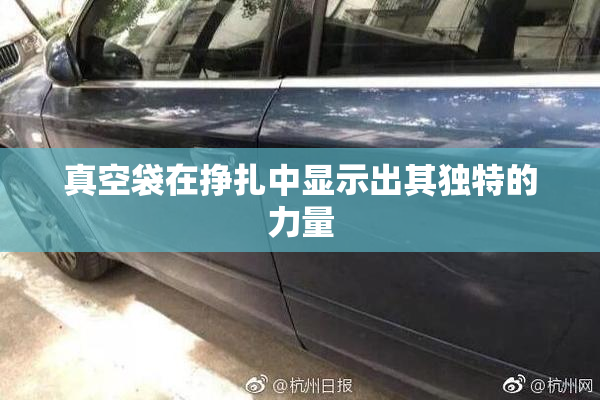 真空袋在挣扎中显示出其独特的力量