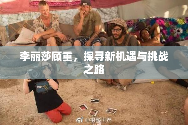 李丽莎顾重，探寻新机遇与挑战之路