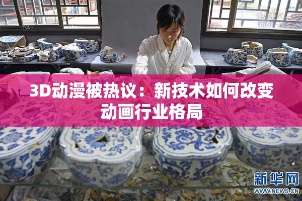3D动漫被热议：新技术如何改变动画行业格局