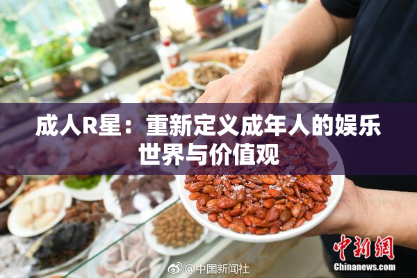 成人R星：重新定义成年人的娱乐世界与价值观