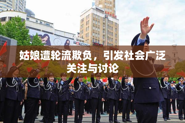 姑娘遭轮流欺负，引发社会广泛关注与讨论
