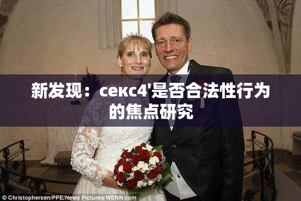 新发现：секс4'是否合法性行为的焦点研究