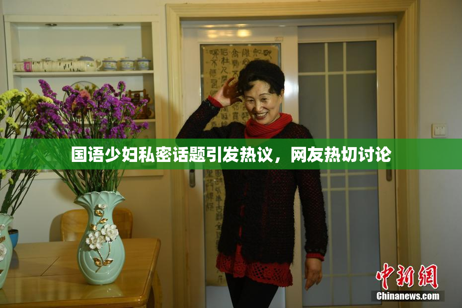 国语少妇私密话题引发热议，网友热切讨论