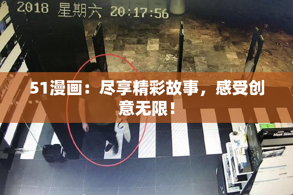 51漫画：尽享精彩故事，感受创意无限！