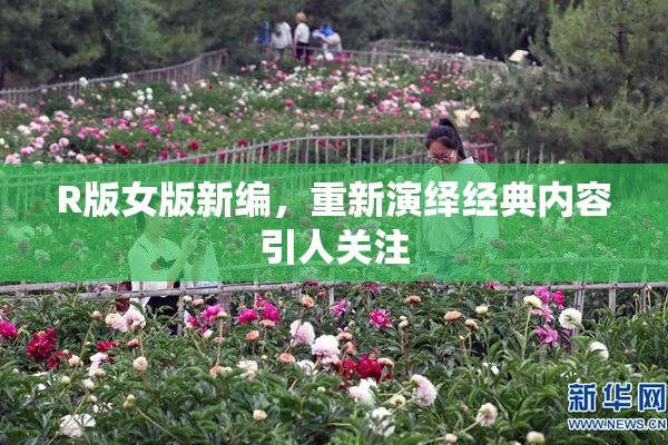 R版女版新编，重新演绎经典内容引人关注