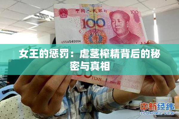 女王的惩罚：虐茎榨精背后的秘密与真相