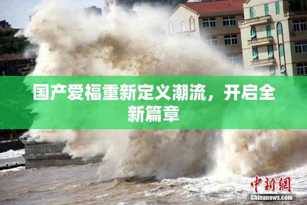 国产爱福重新定义潮流，开启全新篇章