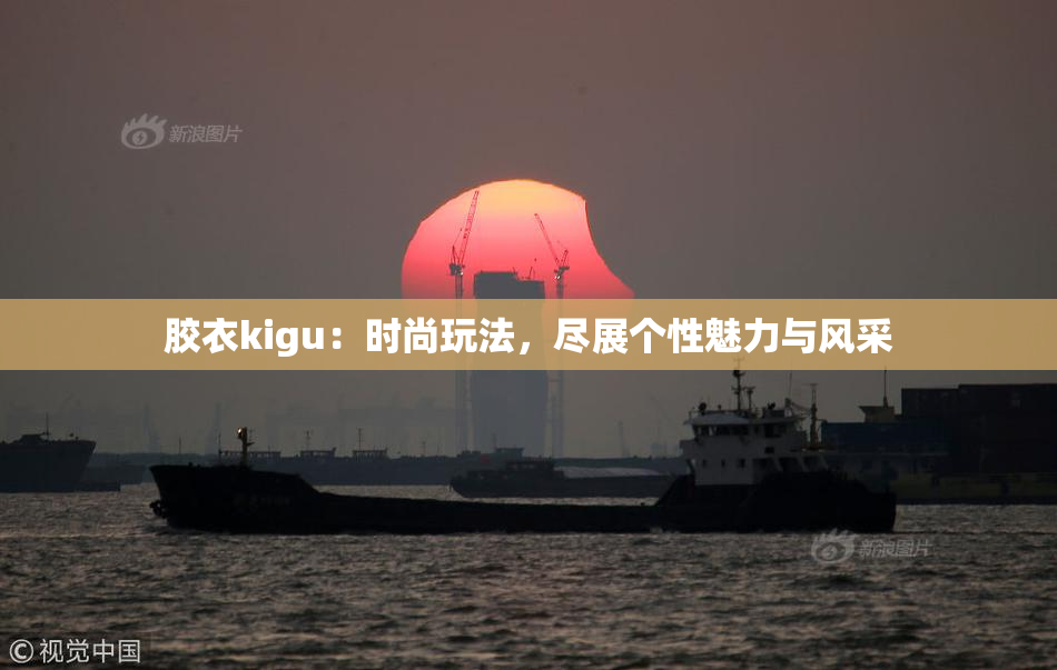 胶衣kigu：时尚玩法，尽展个性魅力与风采