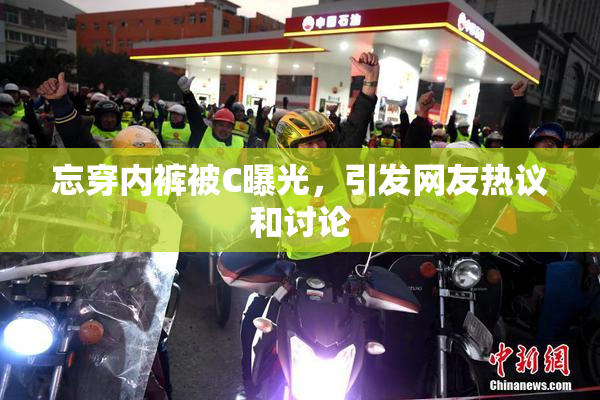 忘穿内裤被C曝光，引发网友热议和讨论