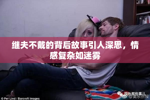 继夫不戴的背后故事引人深思，情感复杂如迷雾