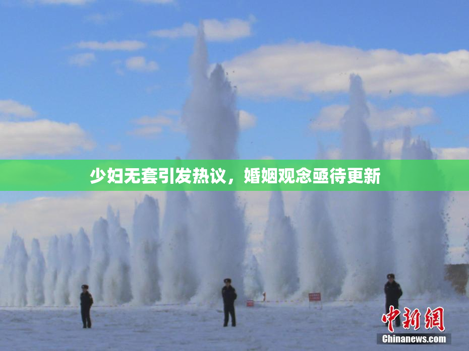 少妇无套引发热议，婚姻观念亟待更新
