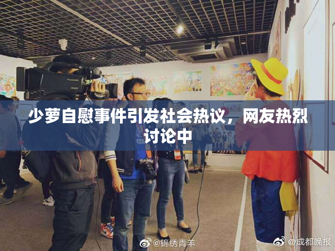 少萝自慰事件引发社会热议，网友热烈讨论中