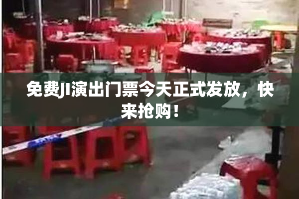 免费JI演出门票今天正式发放，快来抢购！