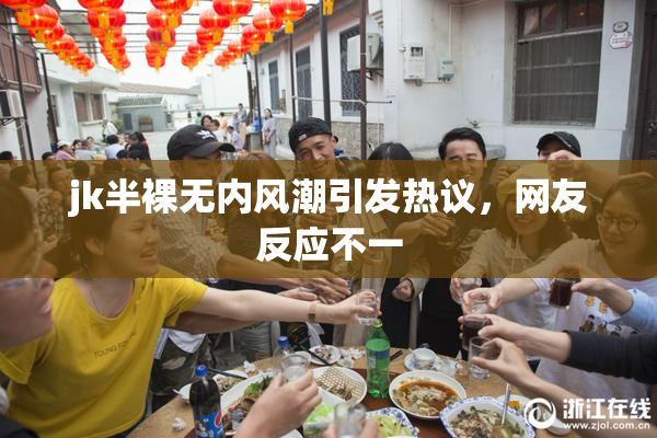 jk半裸无内风潮引发热议，网友反应不一