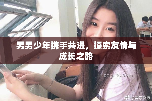 男男少年携手共进，探索友情与成长之路