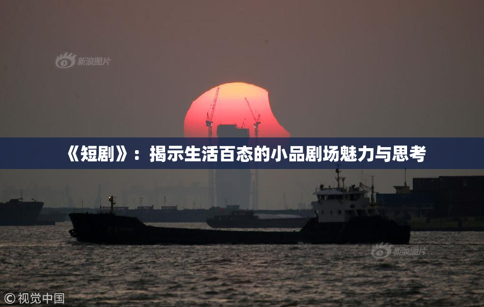 《短剧》：揭示生活百态的小品剧场魅力与思考