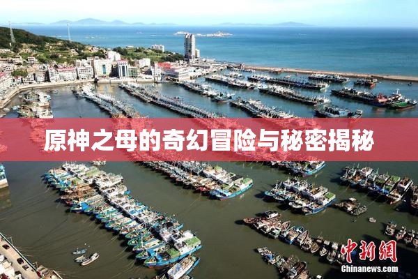 原神之母的奇幻冒险与秘密揭秘
