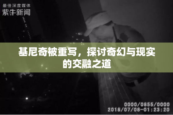 基尼奇被重写，探讨奇幻与现实的交融之道