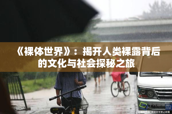《裸体世界》：揭开人类裸露背后的文化与社会探秘之旅