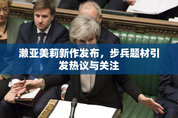 濑亚美莉新作发布，步兵题材引发热议与关注