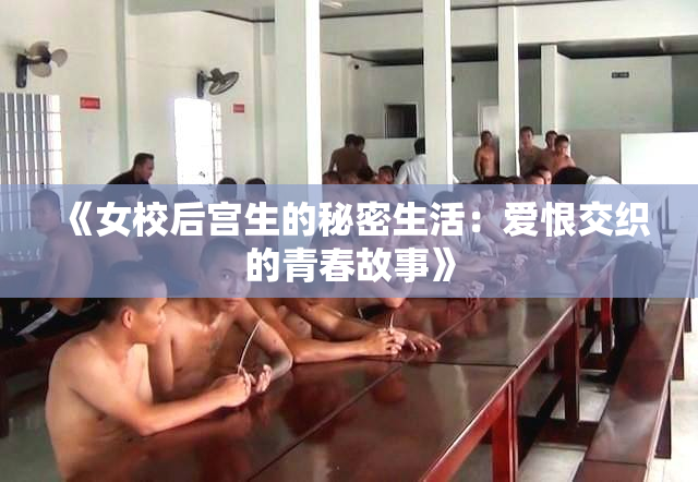 《女校后宫生的秘密生活：爱恨交织的青春故事》