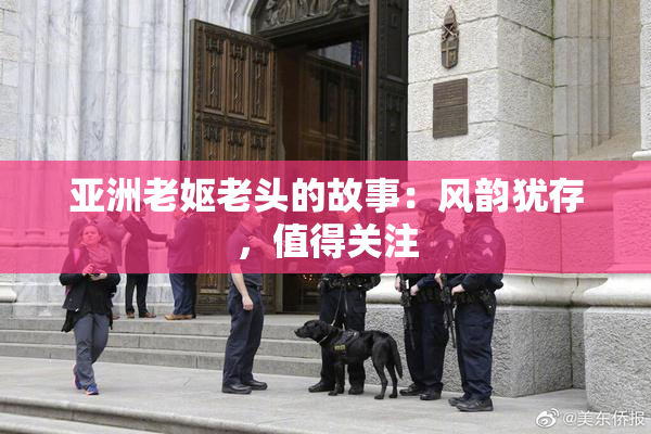 亚洲老妪老头的故事：风韵犹存，值得关注