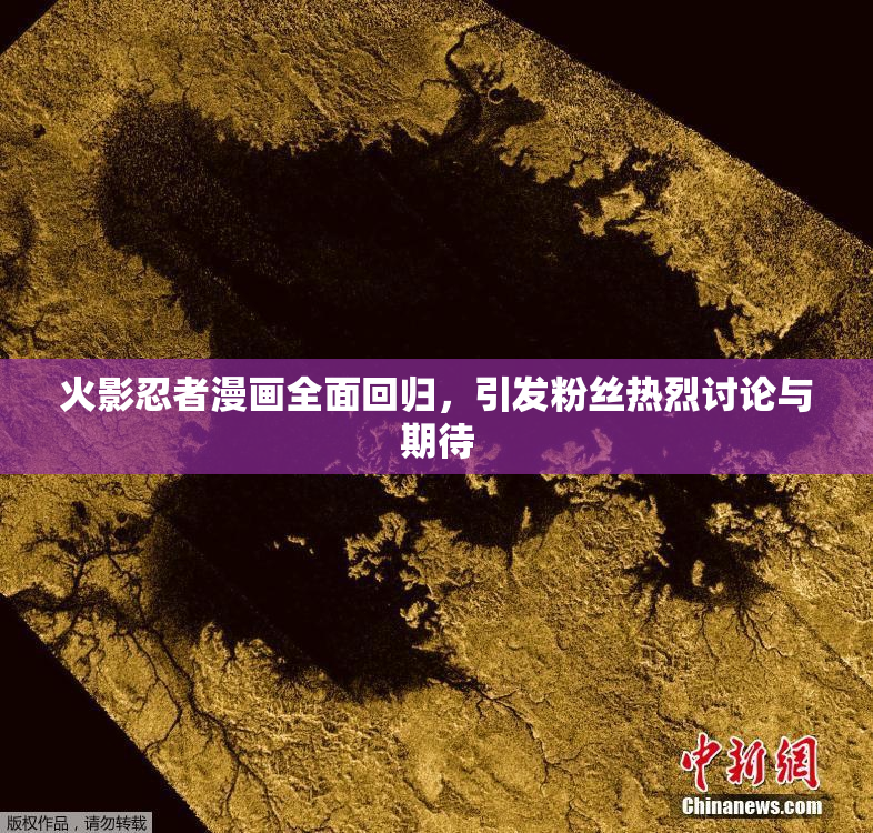 火影忍者漫画全面回归，引发粉丝热烈讨论与期待