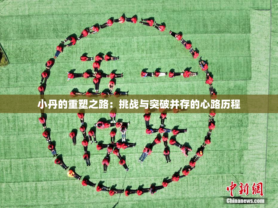 小丹的重塑之路：挑战与突破并存的心路历程