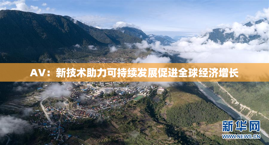 AV：新技术助力可持续发展促进全球经济增长