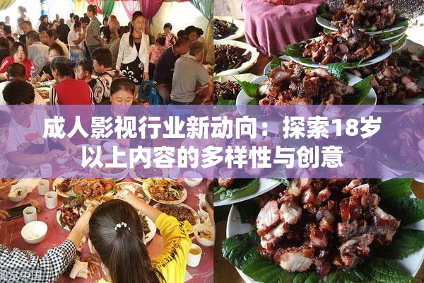 成人影视行业新动向：探索18岁以上内容的多样性与创意