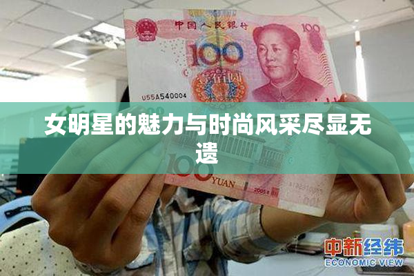 女明星的魅力与时尚风采尽显无遗