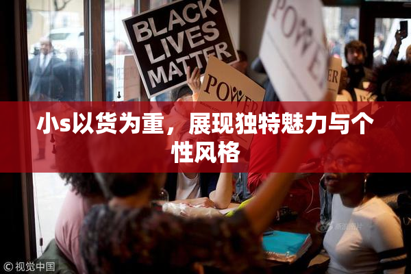小s以货为重，展现独特魅力与个性风格