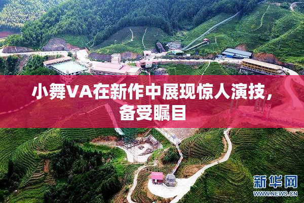 小舞VA在新作中展现惊人演技，备受瞩目
