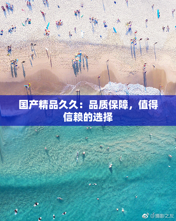 国产精品久久：品质保障，值得信赖的选择