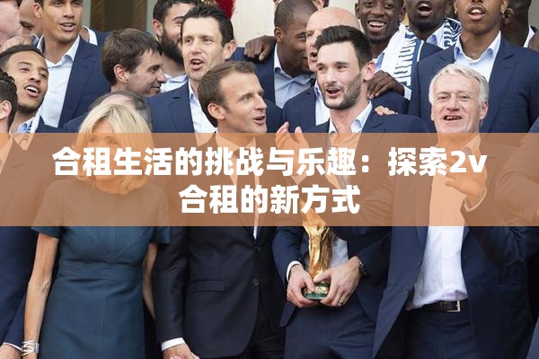 合租生活的挑战与乐趣：探索2v合租的新方式