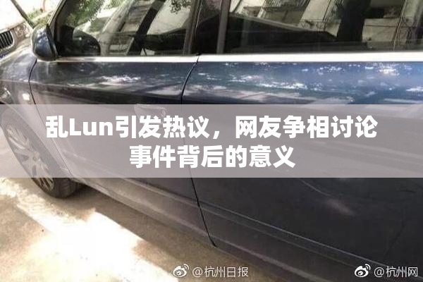乱Lun引发热议，网友争相讨论事件背后的意义