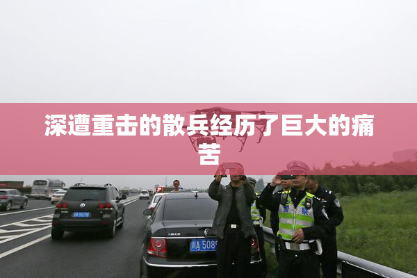 深遭重击的散兵经历了巨大的痛苦