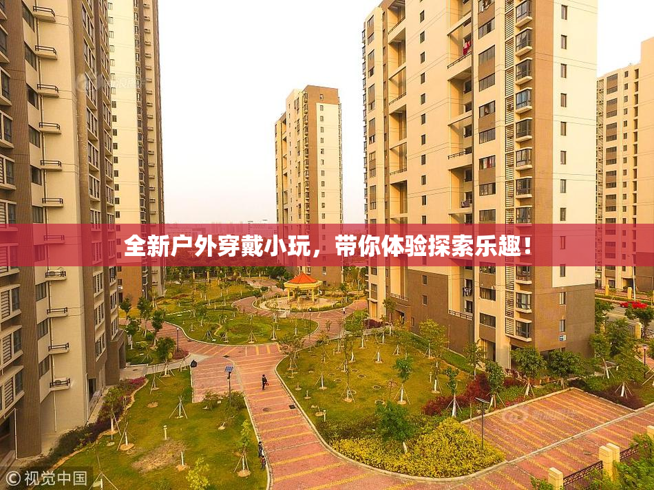 全新户外穿戴小玩，带你体验探索乐趣！