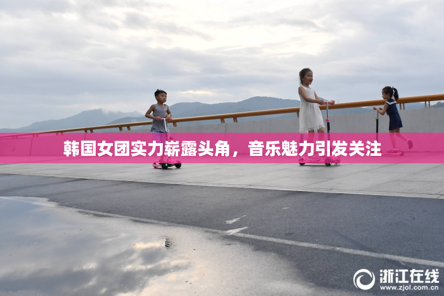 韩国女团实力崭露头角，音乐魅力引发关注