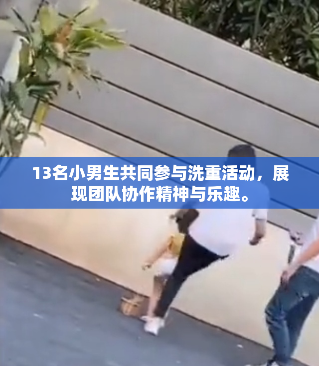 13名小男生共同参与洗重活动，展现团队协作精神与乐趣。