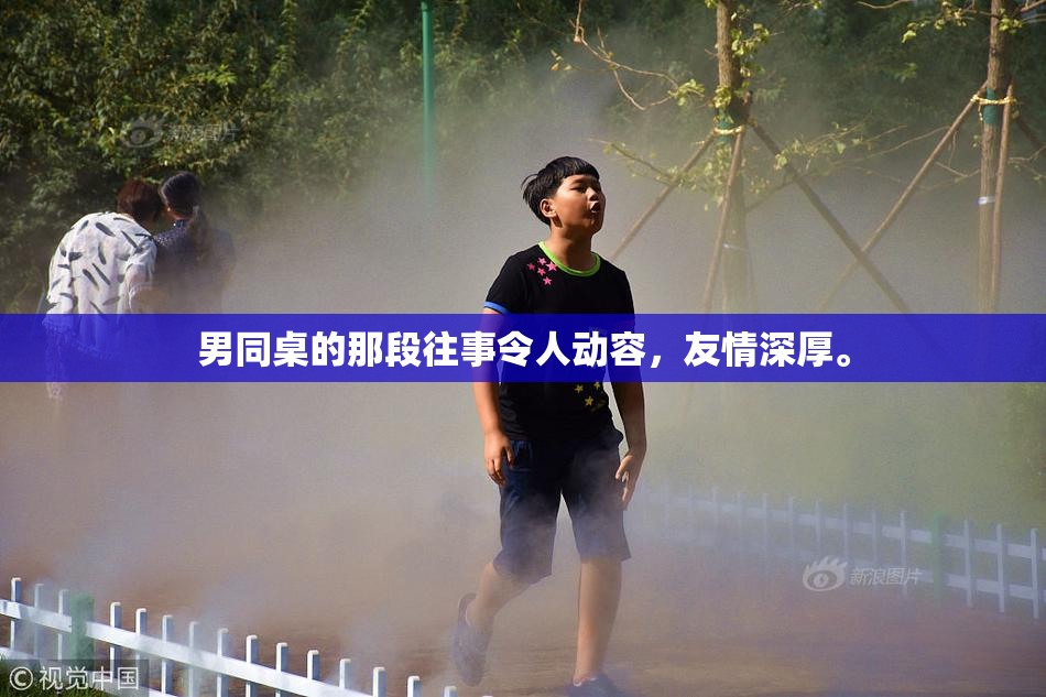 男同桌的那段往事令人动容，友情深厚。