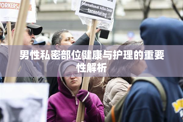 男性私密部位健康与护理的重要性解析