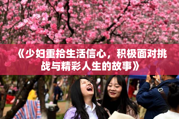 《少妇重拾生活信心，积极面对挑战与精彩人生的故事》