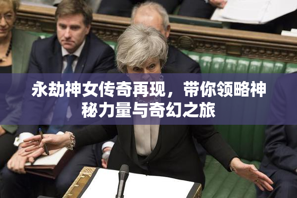 永劫神女传奇再现，带你领略神秘力量与奇幻之旅