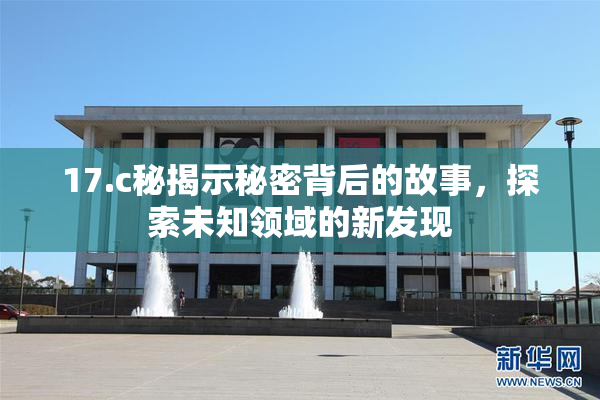 17.c秘揭示秘密背后的故事，探索未知领域的新发现