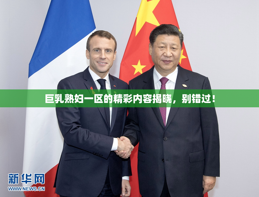 巨乳熟妇一区的精彩内容揭晓，别错过！
