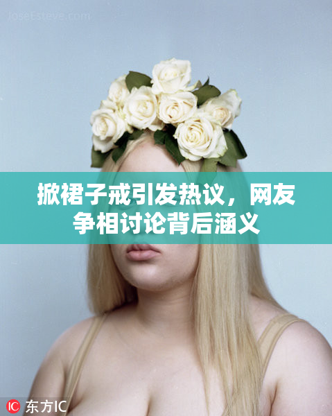 掀裙子戒引发热议，网友争相讨论背后涵义