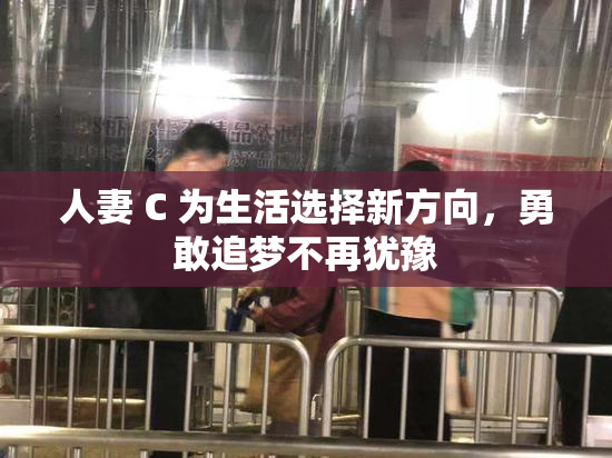 人妻 C 为生活选择新方向，勇敢追梦不再犹豫